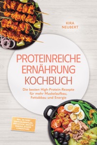 Proteinreiche Ernährung Kochbuch: So lecker! Die besten High-Protein-Rezepte für mehr Muskelaufbau, Fettabbau und Energie – inkl. 30-Tage-Ernährungsplan, Frühstück, Brote & Snacks, Shakes & Smoothies - Kira Neubert - ebook