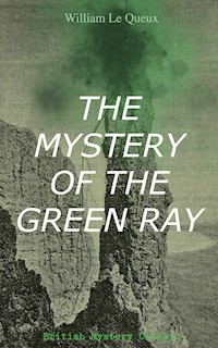 THE MYSTERY OF THE GREEN RAY (British Mystery Classic) - William Le Queux - ebook