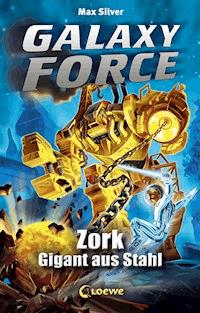 Galaxy Force (Band 6) - Zork, Gigant aus Stahl - Max Silver - ebook