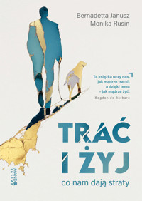 Trać i żyj. Co nam dają straty. - Bernadetta Janusz, Monika Rusin - ebook