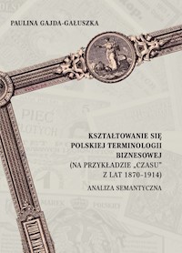 Kształtowanie się polskiej terminologii biznesowej (na przykładzie „Czasu” z lat 1870-1914). Analiza - Paulina Gajda-Gałuszka - książka