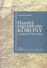 Handel zagraniczny Korony w końcu XVIII wieku Tom 2/2 - Kazusek Szymon - książka