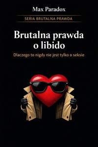 Brutalna prawda o libido - dlaczego to nigdy nie jest tylko o seksie - Max Paradox - ebook