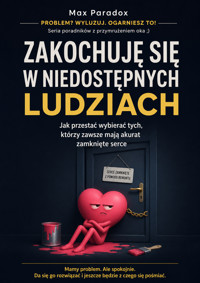 Zakochuję się w niedostępnych ludziach - Jak przestać wybierać tych, którzy zawsze mają akurat zamknięte serce - Max Paradox - ebook