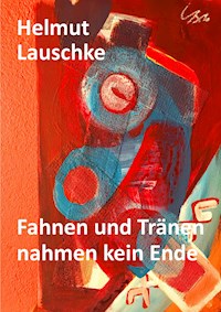 Fahnen und Tränen nahmen kein Ende - Helmut Lauschke - ebook