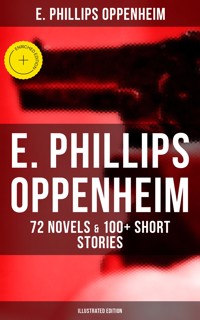 E. Phillips Oppenheim: 72 Novels & 100+ Short Stories (Illustrated Edition) - E. Phillips Oppenheim - ebook