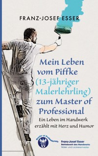 Mein Leben vom Piffke (Malerlehrling) zum Master of Professional - Franz-Josef Esser - ebook