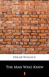 The Man Who Knew - Edgar Wallace - ebook