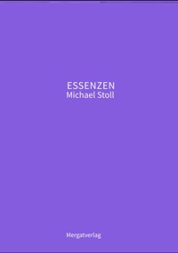 ESSENZEN VIII ---  Dichterische Texte von Michael Stoll, die ausgehend vom Konkreten,  geöffnete Wege hin zu einer wahren Gelassenheit  aufzeigen - Michael Stoll - ebook