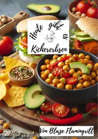 Heute gibt es - Kichererbsen - Blaze Flamingrill - ebook