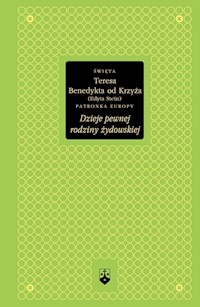 Dzieje pewnej rodziny żydowskiej - św. Teresa Benedykta od Krzyża Edyta Stein - książka