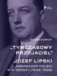 Tymczasowy przyjaciel Józef Lipski - ambasador polski w III Rzeszy (1933-1939) - Kornat Marek - książka