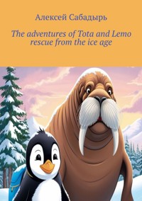 The adventures of Tota and Lemo rescue from the ice age - Алексей Сабадырь - ebook