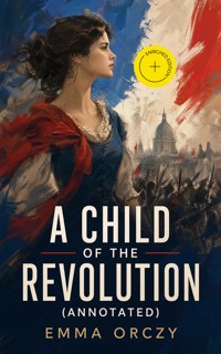 A Child of the Revolution (Annotated) - Emma Orczy - ebook