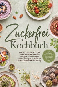 Zuckerfrei Kochbuch: Die leckersten Rezepte ohne Industriezucker weniger Heißhunger, mehr Energie & stabilen Blutzuckerwert im Alltag – inkl. 30-Tage-Ernährungsplan, Brotrezepten, Aufstrichen, Desserts uvm. - Johanna Stegemann - ebook