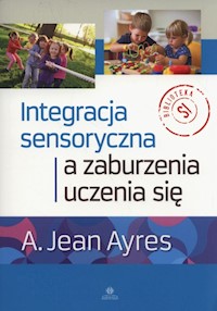 Integracja sensoryczna a zaburzenia uczenia się - Ayres A. Jean - książka
