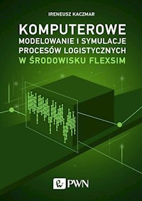 Komputerowe modelowanie i symulacje procesów logistycznych w środowisku FlexSim - Kaczmar Ireneusz - książka