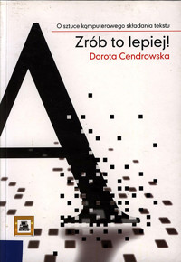Zrób to lepiej! O sztuce komputerowego składania tekstu - Cendrowska Dorota - ebook