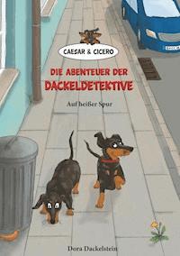 Caesar und Cicero: Die Abenteuer der Dackeldetektive - Dora Dackelstein - ebook