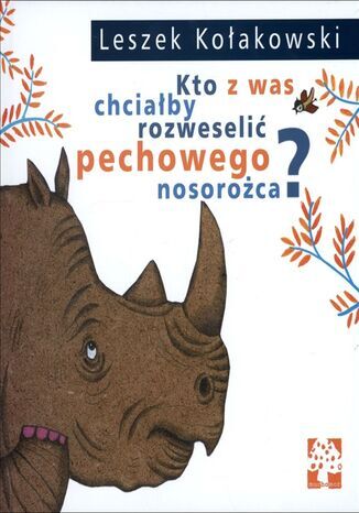 Kto z was chciałby rozweselić pechowego nosorożca? - Dorota Łoskot Cichocka, Leszek Kołakowski - książka