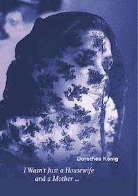 I Wasn't Just a Housewife and a Mother ... - Dorothea König - ebook