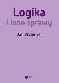 Logika i inne sprawy - Jan Woleński - ebook + książka