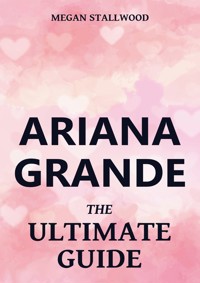 Ariana Grande - The Ultimate Guide - Megan Stallwood - ebook