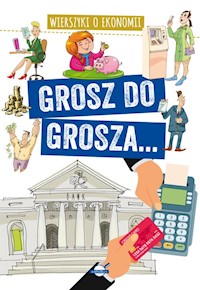 Grosz do grosza... Wierszyki o ekonomii - Agnieszka Nożyńska-Demianiuk - książka