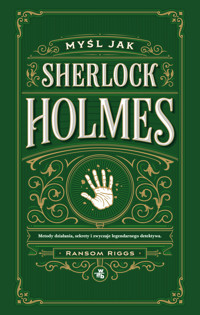 Myśl jak Sherlock Holmes. Metody działania, sekrety i zwyczaje legendarnego detektywa - Ransom Riggs - książka