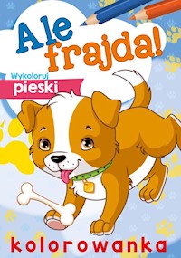 Ale frajda! Wykoloruj pieski -  - książka