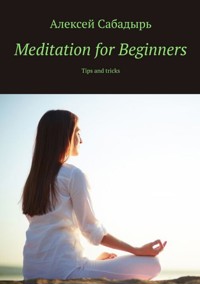 Meditation for Beginners - Алексей Сабадырь - ebook