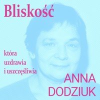 Bliskość, która  uzdrawia i uszczęśliwia - Dodziuk Anna - audiobook