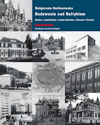 Budowanie nad Bałtykiem. Studia z architektury i sztuki Gdańsk, Pomorza i Żmudzi - Małgorzata Omilanowska  - książka