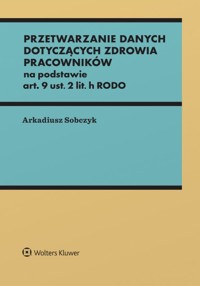 Przetwarzanie danych dotyczących zdrowia pracowników - Arkadiusz Sobczyk - książka