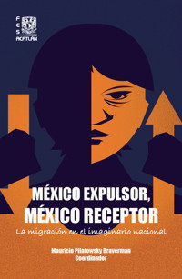 México expulsor, México receptor: la migración en el imaginario nacional - Mauricio Pilatowsky Braverman - ebook