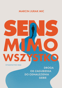 Sens mimo wszystko. Droga od zagubienia do odnalezienia siebie - Marcin Jurak MIC - ebook + książka