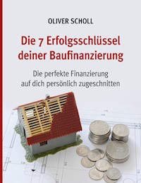 Die 7 Erfolgsschlüssel deiner Baufinanzierung - Oliver Scholl - ebook