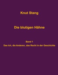 Die blutigen Hähne: Beiträge zu Herrschaft, Legitimation und Kooperation - Band 1: Das Ich, die Anderen, das Recht in der Geschichte - Knut Stang - ebook