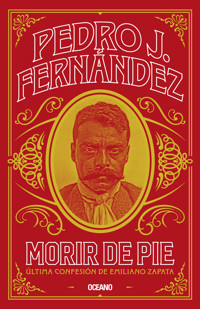Morir de pie. Última confesión de Emiliano Zapata - Pedro J. Fernández - ebook