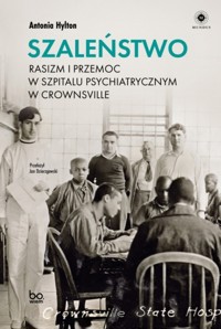 Szaleństwo. Rasizm i przemoc w szpitalu psychiatrycznym w Crownsville - Antonia Hylton - książka
