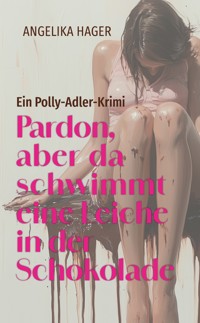 Pardon, aber da schwimmt eine Leiche in der Schokolade - Angelika Hager - ebook