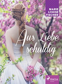 Aus Liebe schuldig - Marie Louise Fischer - ebook