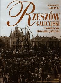 Rzeszów galicyjski w obiektywie Edwarda Janusza - Jarosińska Małgorzata - książka