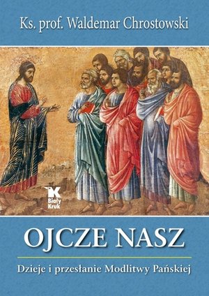 Ojcze Nasz. Dzieje i przesłanie Modlitwy Pańskiej - ks. prof. Waldemar Chrostowski - książka