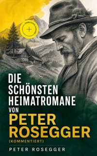 Die schönsten Heimatromane von Peter Rosegger (Kommentiert) - Peter Rosegger - ebook
