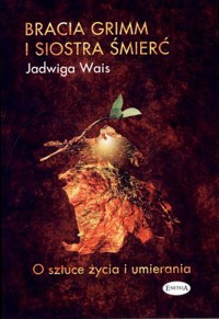 Bracia Grimm i siostra śmierć. O sztuce życia i umierania - Jadwiga Wais - książka