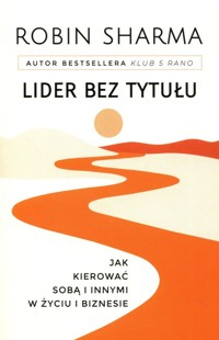 Lider bez tytułu Jak kierować sobą i innymi w życiu i biznesie - Sharma Robin - książka