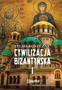 Cywilizacja bizantyńska Tom 1 - Feliks Koneczny - książka