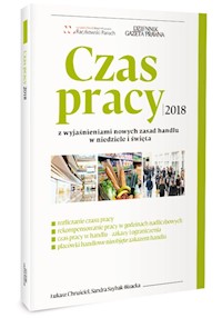 Czas pracy 2018 z wyjaśnieniami nowych zasad handlu w niedziele i święta - Chruściel Łukasz, Szybak-Bizacka Sandra - książka