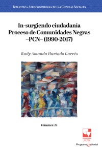 In-surgiendo ciudadanía. Proceso de Comunidades Negras —PCN— (1990-2017). - Rudy Amanda Hurtado Garcés - ebook